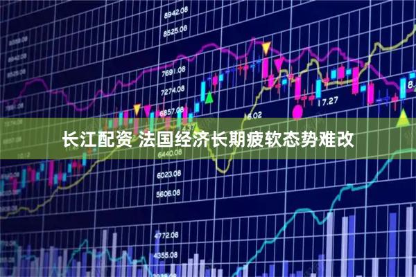 长江配资 法国经济长期疲软态势难改